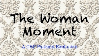 The Woman Moment  CRP Patreon [upl. by Wilmott252]