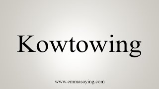 How To Say Kowtowing [upl. by Aramois120]