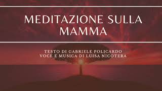 MEDITAZIONE SULLA MAMMA testo GPolicardo voce e musica Luisa Nicotera [upl. by Mariam]