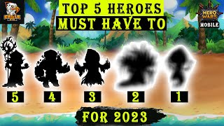 Top 5 Heroes Everyone Must Have For 2023  Hero Wars Mobile [upl. by Aseek125]