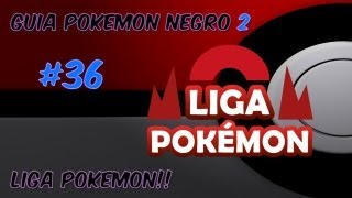 Guia pokemon Negro 2 Ep 36  quotLiga Pokémon Negro 2Blanco 2quot [upl. by Poliard]