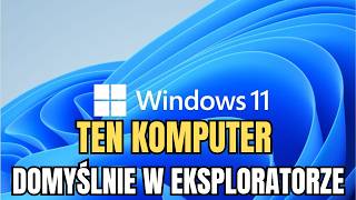 Jak ustawić TEN KOMPUTER zamiast WIDOK GŁÓWNY w EKSPLORATORZE PLIKÓW  WINDOWS 11 [upl. by Eremahs]