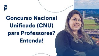 Concurso Nacional Unificado CNU para Professores Entenda [upl. by Eiffe]