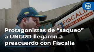 Protagonistas del “saqueo” a la UNGRD llegaron a preacuerdo con la Fiscalía [upl. by Curcio]