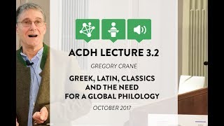 ACDH Lecture 32 – Gregory Crane – Greek Latin Classics and the need for a global philology [upl. by Karlis]