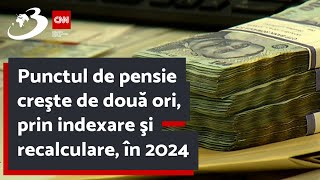 Punctul de pensie creşte de două ori prin indexare şi recalculare în 2024 [upl. by Itirahc]