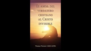 EL AMOR DEL VERDADERO CRISTIANO AL CRISTO INVISIBLE Thomas Vincent 16341678 [upl. by Aivax]