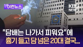 이런뉴스 “나가서 담배 피워요”에 흉기 들고 옆집 넘어간 20대 ‘중형’  KBS 20241022 [upl. by Anele]