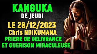 KANGUKA DE JEUDI LE 28122023 Chris NDIKUMANAPRIERE DE DELIVRANCE ET GUERISON MIRACULEUSE [upl. by Isnan]