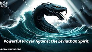 Powerful Prayer to Break the Power of the Leviathan Spirit  Spiritual Warfare amp Deliverance Prayer [upl. by Ereynihc]