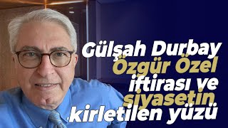 Gülşah Durbay  Özgür Özel iftirası ve siyasetin kirletilen yüzü [upl. by Stockton]