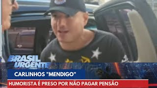 Humorista Carlinhos quotMendigoquot é preso por não pagar pensão alimentícia  Brasil Urgente [upl. by Akihdar979]