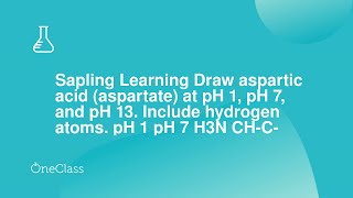 Sapling Learning Draw aspartic acid aspartate at pH 1 pH 7 and pH 13 [upl. by Yrohcaz46]