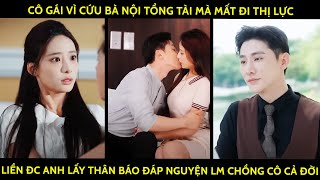 Cô Gái Vì Cứu Bà Nội Tổng Tài Mà Mất Thị Lực Liền Đc Anh Lấy Thân Báo Đáp Nguyện Lm Chồng Cô Cả Đời [upl. by Edaj]