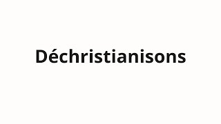 How to pronounce Déchristianisons [upl. by Giffard618]