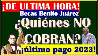 😱🤔¿QUIENES NO COBRAN Becas Benito Juárez 2023 ¡ÚLTIMO PAGO😮😮😱 [upl. by Naujd]