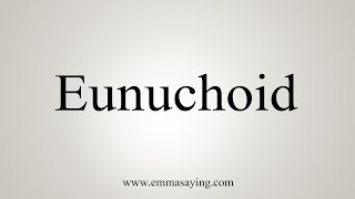 How To Say Eunuchoid [upl. by Ahsirt228]