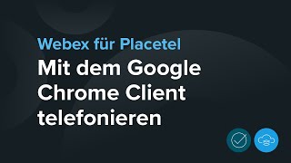 Mit dem Google Chrome Client telefonieren  Webex für Placetel [upl. by Amoreta]