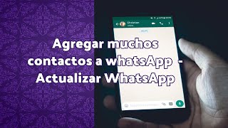 Como Agregar muchos contactos a whatsApp 2020  Actualizar WhatsApp 3 de 3 [upl. by Sonya808]