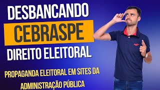 DESBANCANDO A CEBRASPE  Direito Eleitoral  Propaganda Eleitoral em sites da administração pública [upl. by Adnavoj]