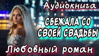 СБЕЖАЛА СО СВОЕЙ СВАДЬБЫ СЛУШАТЬ АУДИОКНИГИ РОМАНЫ [upl. by Gadmon994]