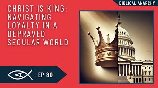 Ep 80 Christ is King Navigating Loyalty in a Depraved Secular World [upl. by Amelia]