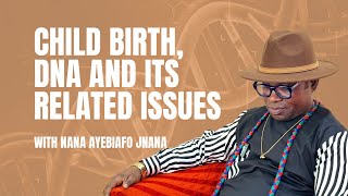 CHILD BIRTH DNA AND ITS RELATED ISSUES WITH NANA AYEBIAFO JNANA [upl. by Fortna8]