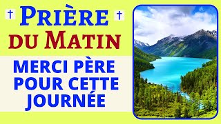 La Prière du MATIN 🙏 MERCI Père pour cette journée 🙏 PUISSANTE Prière MATINALE du jour [upl. by Nomzaj]