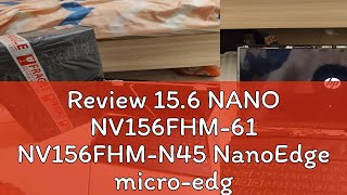 Review 156 NANO NV156FHM61 NV156FHMN45 NanoEdge microedge SLIM 30PIN FULL HD 60HZ 1920X1080 IPS [upl. by Rekrap]