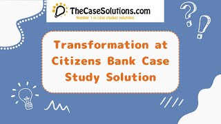 Transformation at Citizens Bank Case Study Solution [upl. by Thorsten]