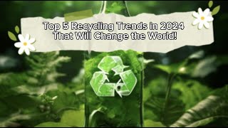 Top 5 Recycling Trends in 2024 That Will Change the World [upl. by Lrub273]