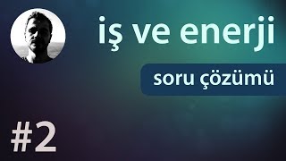 İş ve Enerji  Soru Çözümü  2 Kısım [upl. by Sola832]