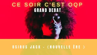 Osirus Jack《Nouvelle Ère 》 Grand Débat  CeSoirCestOQP [upl. by Hali]