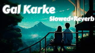 Gal Karke  Lyrics SlowedReverb [upl. by Gonroff978]