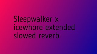 SLEEPWALKER X ICEWHORE EXTENDED SLOWED REVERB [upl. by Vince]