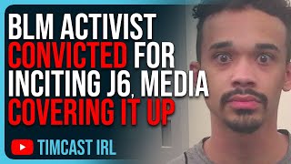 BLM Activist CONVICTED For Inciting January 6th Media COVERING IT UP [upl. by Hazen]