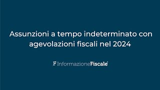 Assunzioni a tempo indeterminato con agevolazioni fiscali nel 2024 [upl. by Ojiram]