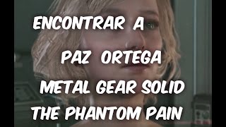 Donde encontrar a Paz ortegaMetal Gear Solid V The Phantom PainEspañol [upl. by Jarred323]