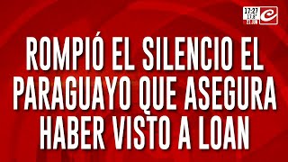 Dicen haber visto a Loan en Paraguay quotLe quise hablar y no respondióquot [upl. by Mossman]