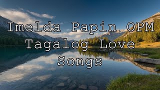 Imelda Papin OPM Tagalog Love Songs  Greatest Hits Collection  Best of Imelda Papin [upl. by Nashbar]