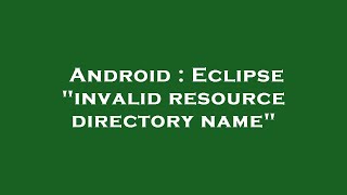 Android  Eclipse quotinvalid resource directory namequot [upl. by Katheryn]