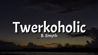 B Smyth  Twerkoholic Lyrics Tiktok Song [upl. by Ludba]