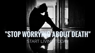 quotStop Worrying About Death Start Living Todayquot [upl. by Anerrol]