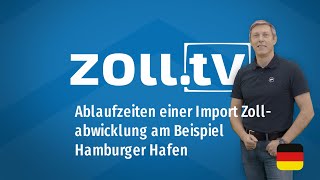 zolltv  022 Ablaufzeiten einer Import Zollabwicklung am Beispiel Hamburger Hafen [upl. by Drofwarc]