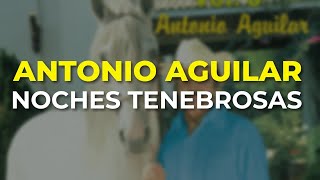 Antonio Aguilar  Noches Tenebrosas Audio Oficial [upl. by Donetta983]