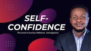 Confidence The Secret to Happiness Success and Fulfilment in Life [upl. by Noelc254]