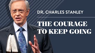 The Courage to Keep Going – Dr Charles Stanley [upl. by Tterag]