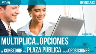 Multiplica tus opciones de conseguir una plaza pública en las oposiciones  UNIR OPENCLASS [upl. by Kinimod489]