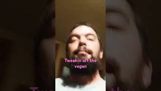 Tweakin off the vegan [upl. by Chessa]