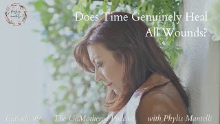 Does Time Genuinely Heal All Wounds  The UnMothered Podcast  Episode 49 [upl. by Adnuhsat]